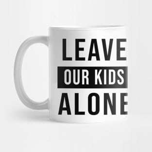 LEAVE OUR KIDS ALONE Mug